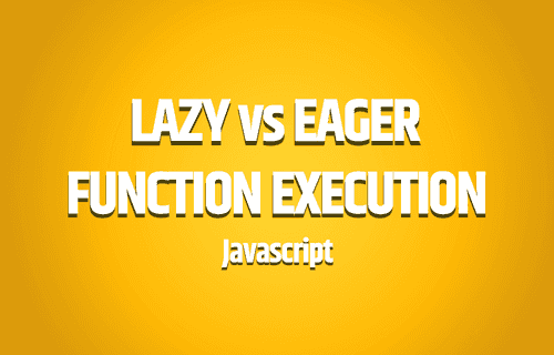 javascript-s-lazy-vs-eager-function-execution-i-read-you-learn